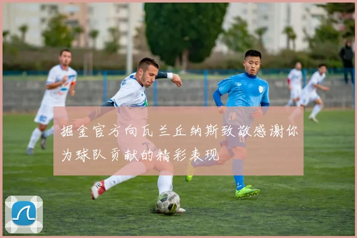 掘金官方向瓦兰丘纳斯致敬感谢你为球队贡献的精彩表现